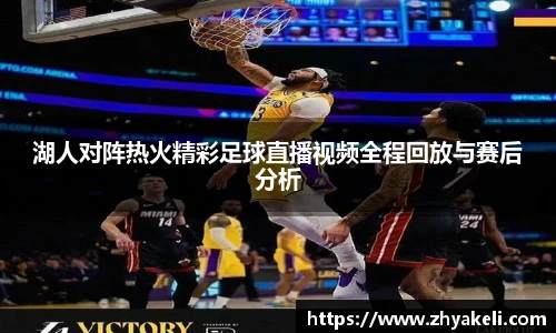 湖人对阵热火精彩足球直播视频全程回放与赛后分析